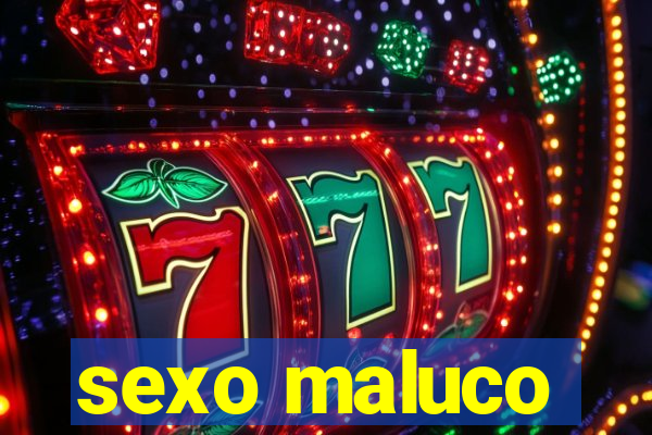 sexo maluco